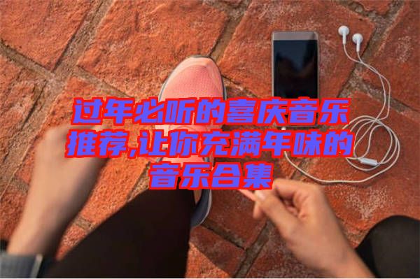 過(guò)年必聽的喜慶音樂推薦,讓你充滿年味的音樂合集