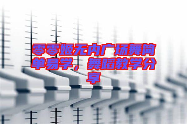 零零姬無內(nèi)廣場舞簡單易學(xué)，舞蹈教學(xué)分享