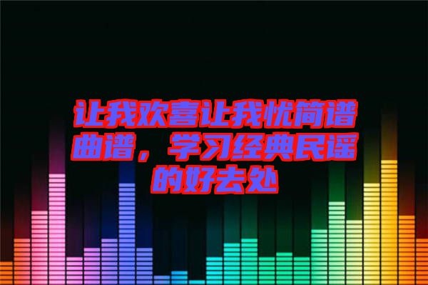讓我歡喜讓我憂簡(jiǎn)譜曲譜，學(xué)習(xí)經(jīng)典民謠的好去處