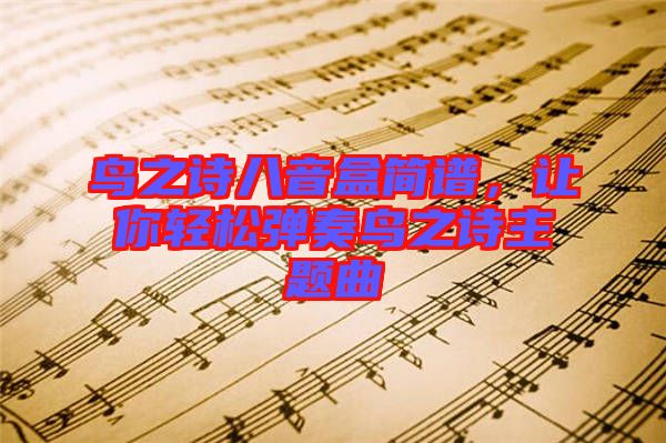 鳥之詩八音盒簡譜，讓你輕松彈奏鳥之詩主題曲