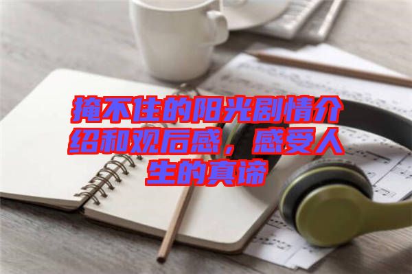 掩不住的陽(yáng)光劇情介紹和觀后感，感受人生的真諦