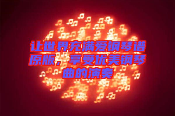 讓世界充滿愛鋼琴譜原版，享受優(yōu)美鋼琴曲的演奏