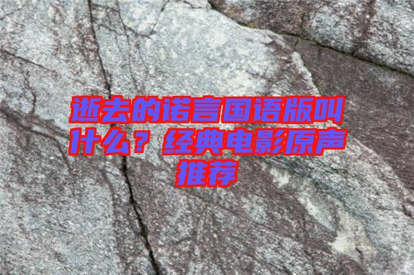 逝去的諾言國語版叫什么？經(jīng)典電影原聲推薦