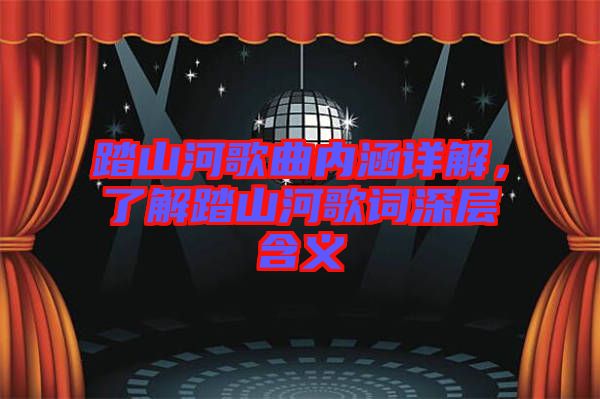 踏山河歌曲內(nèi)涵詳解，了解踏山河歌詞深層含義