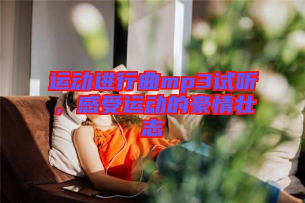 運(yùn)動(dòng)進(jìn)行曲mp3試聽，感受運(yùn)動(dòng)的豪情壯志