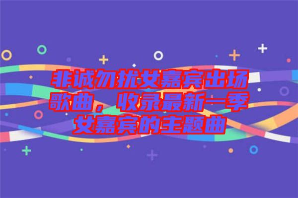 非誠勿擾女嘉賓出場歌曲，收錄最新一季女嘉賓的主題曲