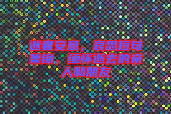 逝者安息，哀思短句集錦，緬懷逝去的親人和朋友