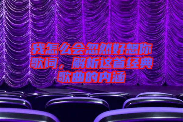 我怎么會忽然好想你歌詞，解析這首經(jīng)典歌曲的內(nèi)涵