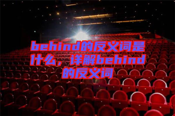 behind的反義詞是什么，詳解behind的反義詞