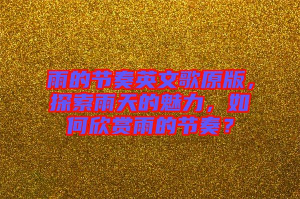雨的節(jié)奏英文歌原版，探索雨天的魅力，如何欣賞雨的節(jié)奏？