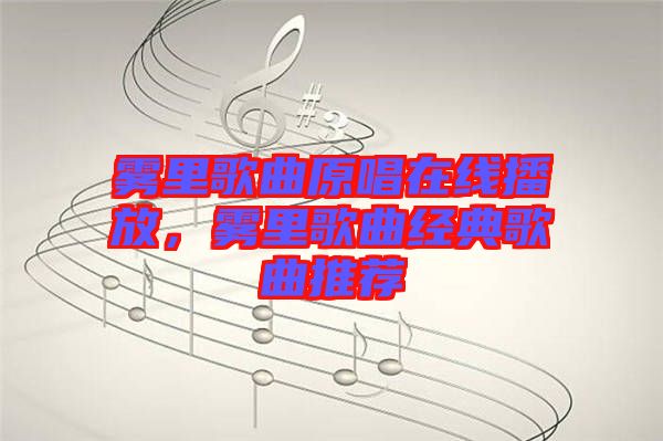 霧里歌曲原唱在線播放，霧里歌曲經(jīng)典歌曲推薦