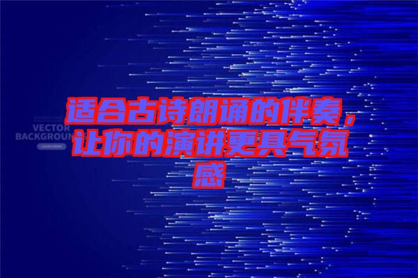 適合古詩朗誦的伴奏，讓你的演講更具氣氛感