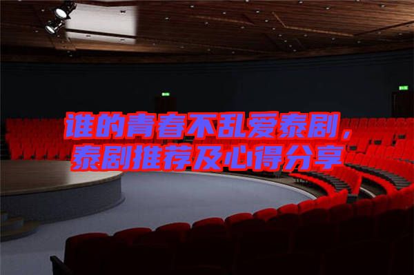 誰的青春不亂愛泰劇，泰劇推薦及心得分享