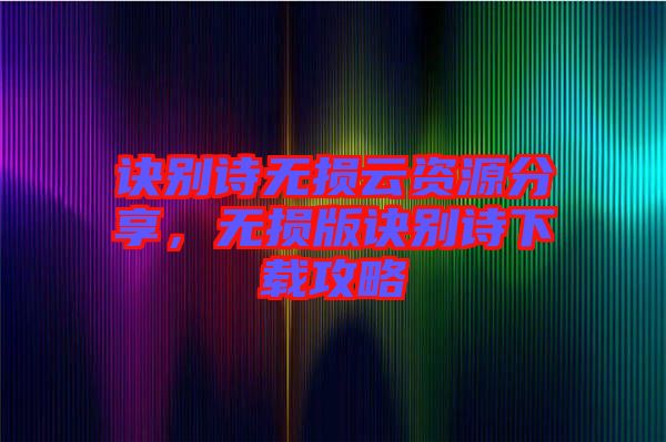 訣別詩無損云資源分享，無損版訣別詩下載攻略