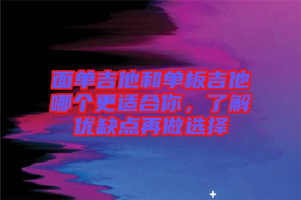 面單吉他和單板吉他哪個(gè)更適合你，了解優(yōu)缺點(diǎn)再做選擇
