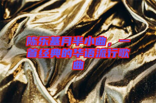 陳樂基月半小曲，一首經(jīng)典的華語流行歌曲