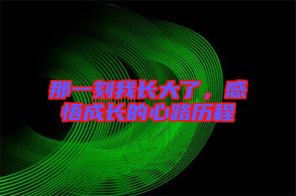 那一刻我長大了，感悟成長的心路歷程