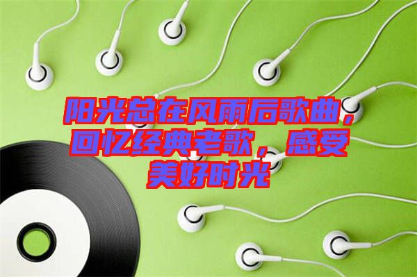 陽光總在風(fēng)雨后歌曲，回憶經(jīng)典老歌，感受美好時(shí)光