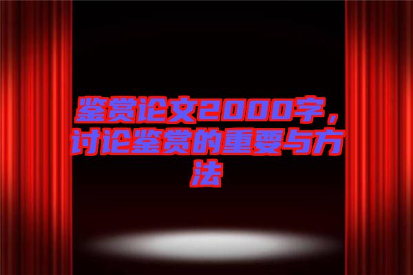 鑒賞論文2000字，討論鑒賞的重要與方法