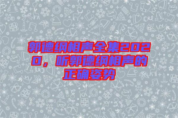 郭德綱相聲全集2020，聽郭德綱相聲的正確姿勢